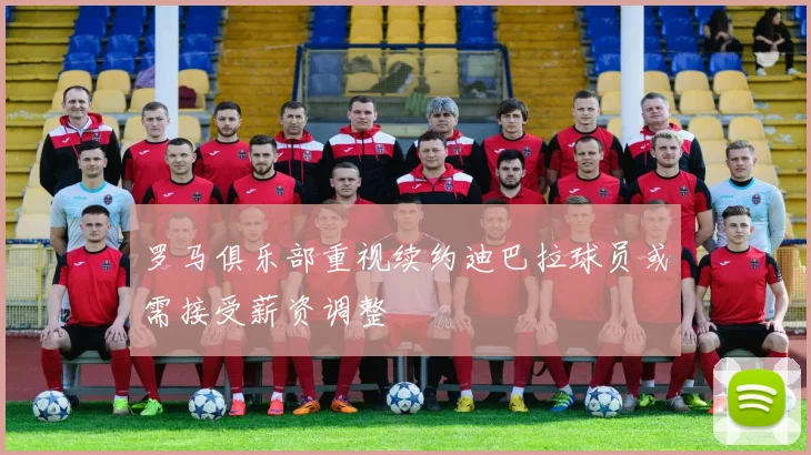 罗马俱乐部重视续约迪巴拉球员或需接受薪资调整