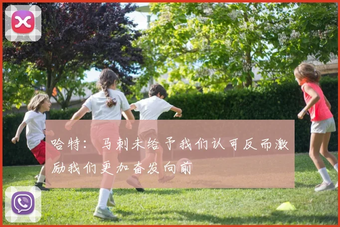 哈特：马刺未给予我们认可反而激励我们更加奋发向前